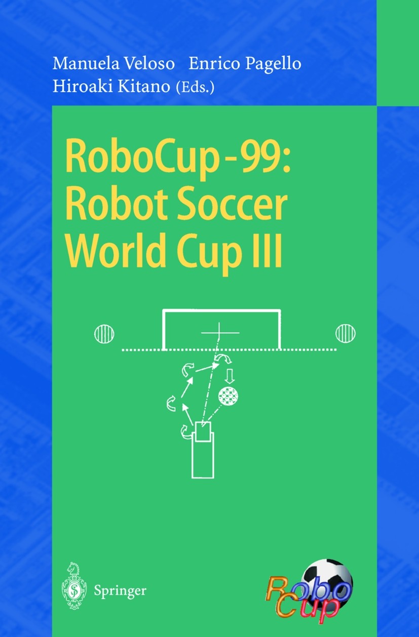 Titlebook: RoboCup-99: Robot Soccer World Cup III; Manuela Veloso,Enrico Pagello,Hiroaki Kitano Conference proceedings 2000 Springer-Verlag Berlin He Titlebook: RoboCup-99: Robot Soccer World Cup III; Manuela Veloso,Enrico Pagello,Hiroaki Kitano Conference proceedings 2000 Springer-Verlag Berlin He
