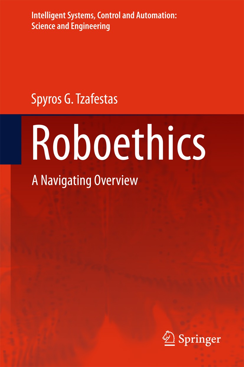 Titlebook: Roboethics; A Navigating Overvie Spyros G. Tzafestas Book 2016 Springer International Publishing Switzerland 2016 Assistive robot ethics.Et Titlebook: Roboethics; A Navigating Overvie Spyros G. Tzafestas Book 2016 Springer International Publishing Switzerland 2016 Assistive robot ethics.Et