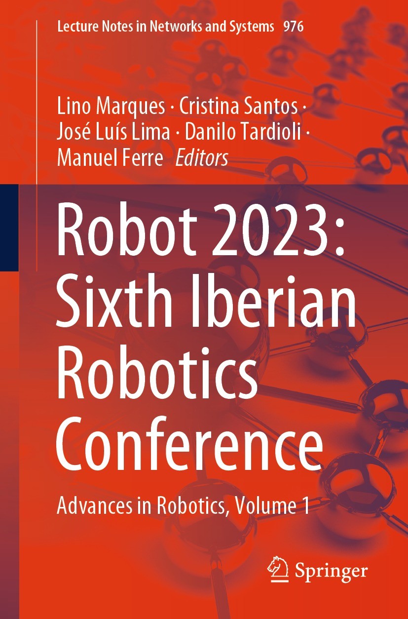 Titlebook: Robot 2023: Sixth Iberian Robotics Conference; Advances in Robotics Lino Marques,Cristina Santos,Manuel Ferre Conference proceedings 2024 T Titlebook: Robot 2023: Sixth Iberian Robotics Conference; Advances in Robotics Lino Marques,Cristina Santos,Manuel Ferre Conference proceedings 2024 T