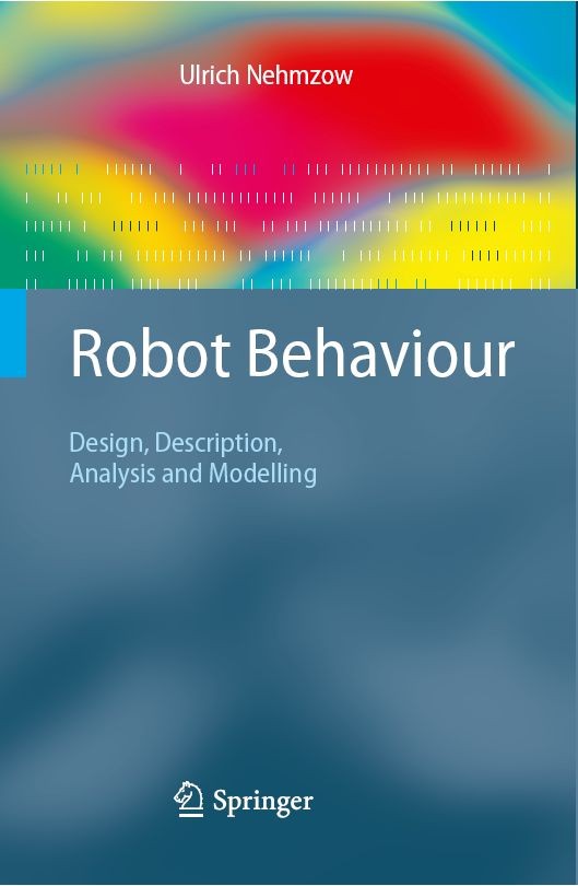Titlebook: Robot Behaviour; Design, Description, Ulrich Nehmzow Textbook 2009 Springer-Verlag London 2009 Chaos.Mobile Robotics.cognition.mobile robot Titlebook: Robot Behaviour; Design, Description, Ulrich Nehmzow Textbook 2009 Springer-Verlag London 2009 Chaos.Mobile Robotics.cognition.mobile robot