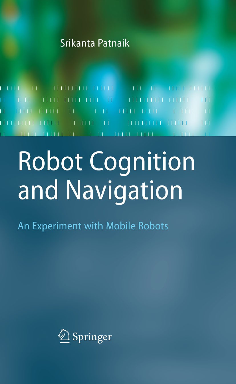 Titlebook: Robot Cognition and Navigation; An Experiment with M Srikanta Patnaik Textbook 2007 Springer-Verlag Berlin Heidelberg 2007 3D.algorithms.au Titlebook: Robot Cognition and Navigation; An Experiment with M Srikanta Patnaik Textbook 2007 Springer-Verlag Berlin Heidelberg 2007 3D.algorithms.au