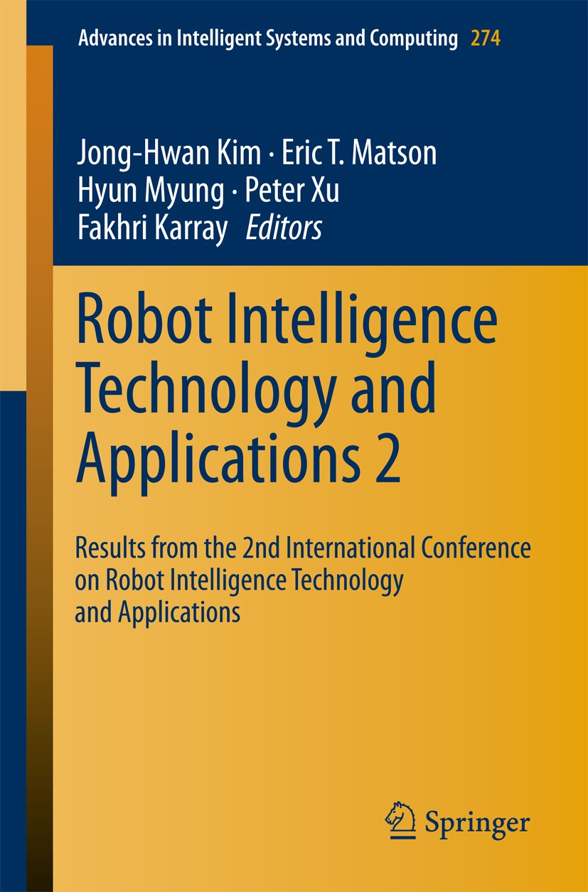 Titlebook: Robot Intelligence Technology and Applications 2; Results from the 2n Jong-Hwan Kim,Eric T . Matson,Fakhri Karray Book 2014 Springer Inter Titlebook: Robot Intelligence Technology and Applications 2; Results from the 2n Jong-Hwan Kim,Eric T . Matson,Fakhri Karray Book 2014 Springer Inter