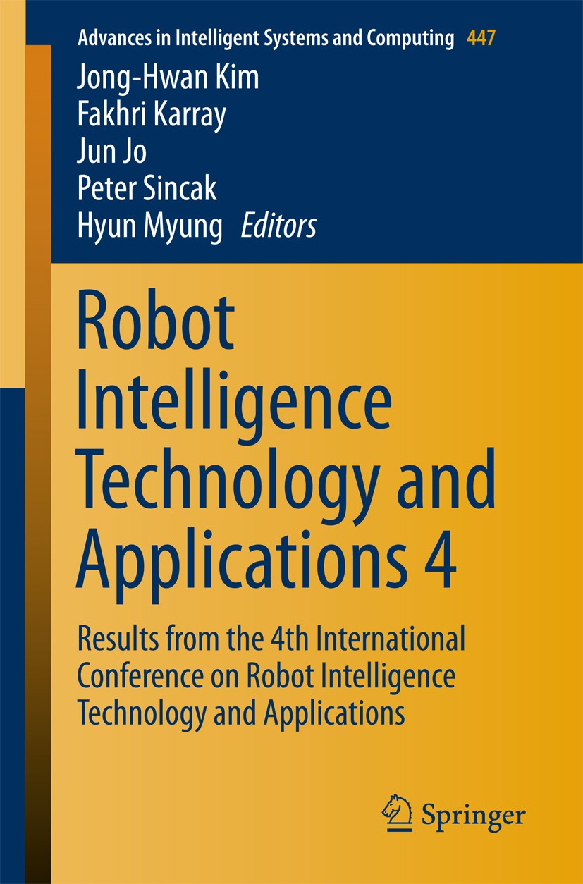 Titlebook: Robot Intelligence Technology and Applications 4; Results from the 4th Jong-Hwan Kim,Fakhri Karray,Hyun Myung Conference proceedings 2017 S Titlebook: Robot Intelligence Technology and Applications 4; Results from the 4th Jong-Hwan Kim,Fakhri Karray,Hyun Myung Conference proceedings 2017 S