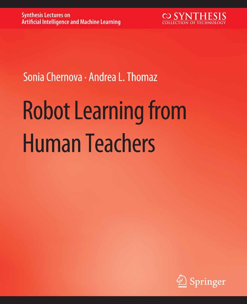 Titlebook: Robot Learning from Human Teachers; Sonia Chernova,Andrea L. Thomaz Book 2014 Springer Nature Switzerland AG 2014 Titlebook: Robot Learning from Human Teachers; Sonia Chernova,Andrea L. Thomaz Book 2014 Springer Nature Switzerland AG 2014