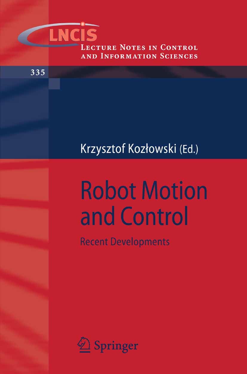 Titlebook: Robot Motion and Control; Recent Developments Krzysztof Kozłowski Conference proceedings 2006 Springer-Verlag London 2006 Drift.Motor.RoboC Titlebook: Robot Motion and Control; Recent Developments Krzysztof Kozłowski Conference proceedings 2006 Springer-Verlag London 2006 Drift.Motor.RoboC