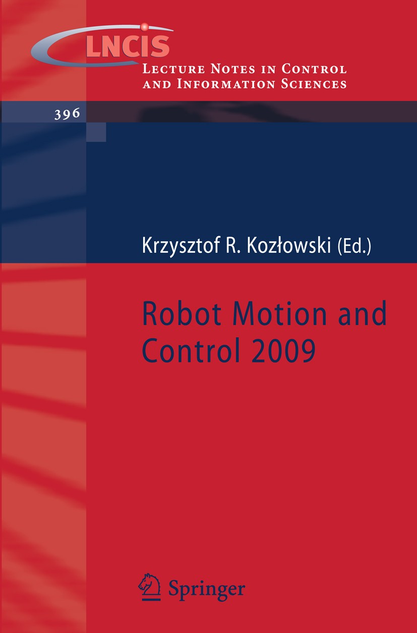 Titlebook: Robot Motion and Control 2009; Krzysztof R. Kozłowski Conference proceedings 2009 Springer-Verlag London 2009 algorithms.automation.autono Titlebook: Robot Motion and Control 2009; Krzysztof R. Kozłowski Conference proceedings 2009 Springer-Verlag London 2009 algorithms.automation.autono