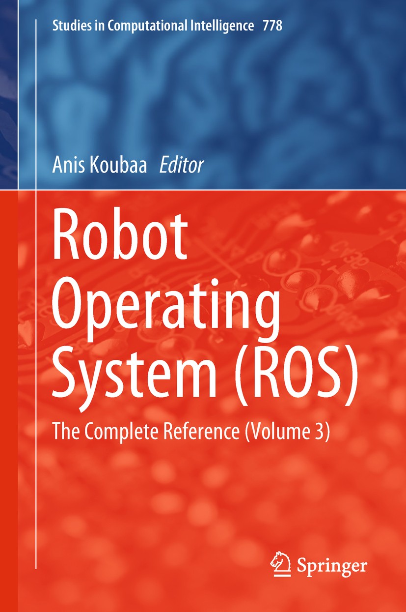 Titlebook: Robot Operating System (ROS); The Complete Referen Anis Koubaa Book 2019 Springer International Publishing AG, part of Springer Nature 2019 Titlebook: Robot Operating System (ROS); The Complete Referen Anis Koubaa Book 2019 Springer International Publishing AG, part of Springer Nature 2019