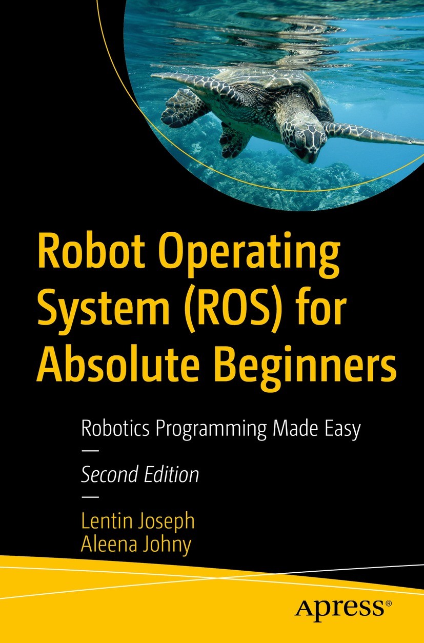 Titlebook: Robot Operating System (ROS) for Absolute Beginners; Robotics Programming Lentin Joseph,Aleena Johny Book 2022Latest edition Lentin Joseph Titlebook: Robot Operating System (ROS) for Absolute Beginners; Robotics Programming Lentin Joseph,Aleena Johny Book 2022Latest edition Lentin Joseph
