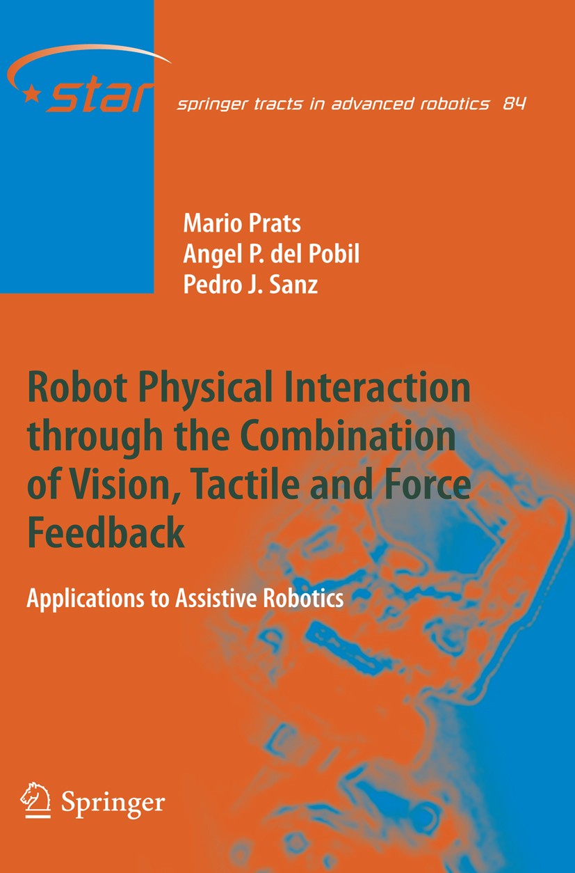 Titlebook: Robot Physical Interaction through the combination of Vision, Tactile and Force Feedback; Applications to Assi Mario Prats,Ángel P. del Pob Titlebook: Robot Physical Interaction through the combination of Vision, Tactile and Force Feedback; Applications to Assi Mario Prats,Ángel P. del Pob
