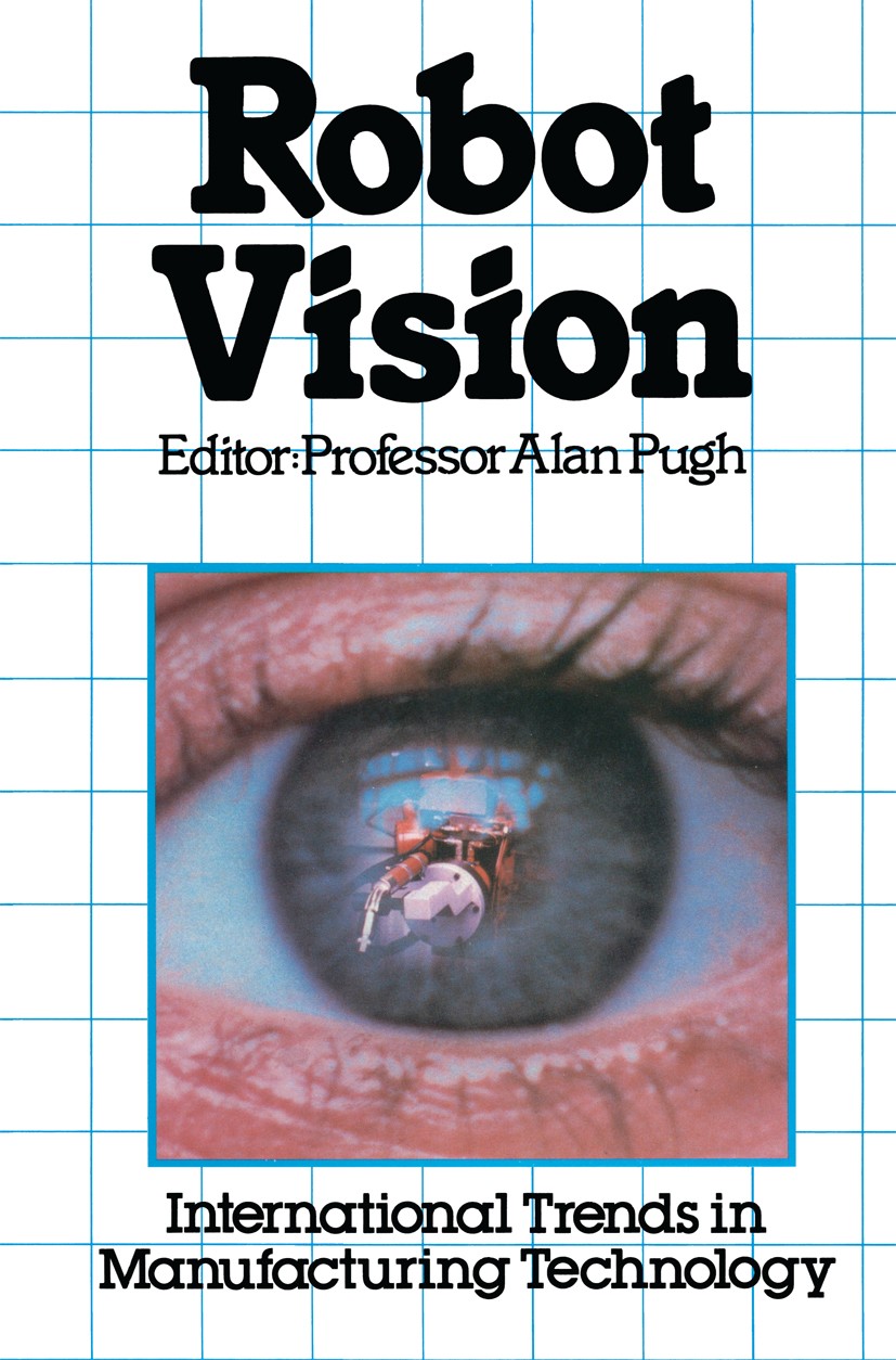 Titlebook: Robot Vision; Alan Pugh Book 1983 Springer-Verlag Berlin Heidelberg 1983 Bildverarbeitung.Industrieroboter.Motor.Prozessüberwachung.Sensor Titlebook: Robot Vision; Alan Pugh Book 1983 Springer-Verlag Berlin Heidelberg 1983 Bildverarbeitung.Industrieroboter.Motor.Prozessüberwachung.Sensor