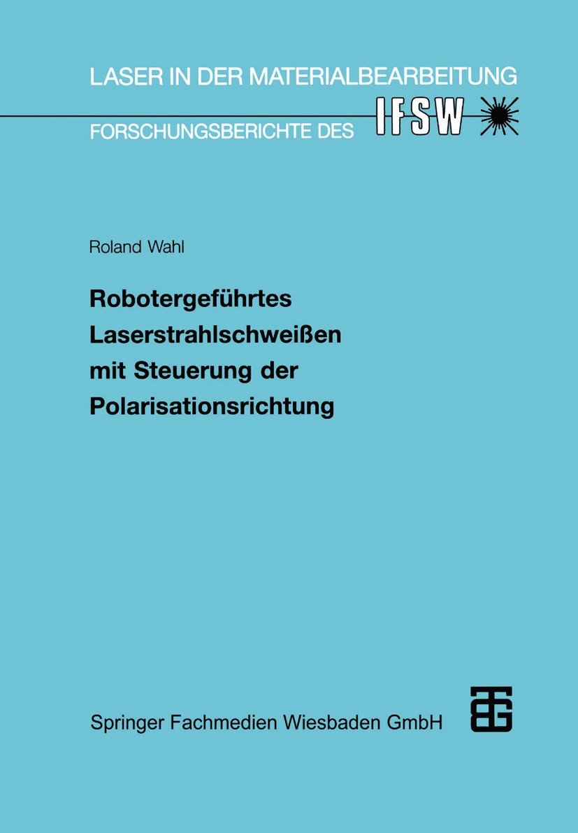 Titlebook: Robotergeführtes Laserstrahlschweißen mit Steuerung der Polarisationsrichtung; Roland Wahl Book 1994 Springer Fachmedien Wiesbaden 1994 La Titlebook: Robotergeführtes Laserstrahlschweißen mit Steuerung der Polarisationsrichtung; Roland Wahl Book 1994 Springer Fachmedien Wiesbaden 1994 La