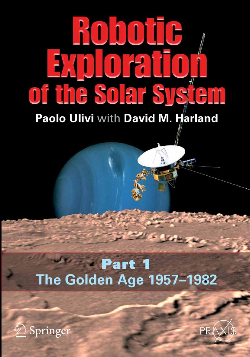 Titlebook: Robotic Exploration of the Solar System; Part I: The Golden A Paolo Ulivi,David M. Harland Book 2007 Praxis 2007 Popular Science.Solar Syst Titlebook: Robotic Exploration of the Solar System; Part I: The Golden A Paolo Ulivi,David M. Harland Book 2007 Praxis 2007 Popular Science.Solar Syst