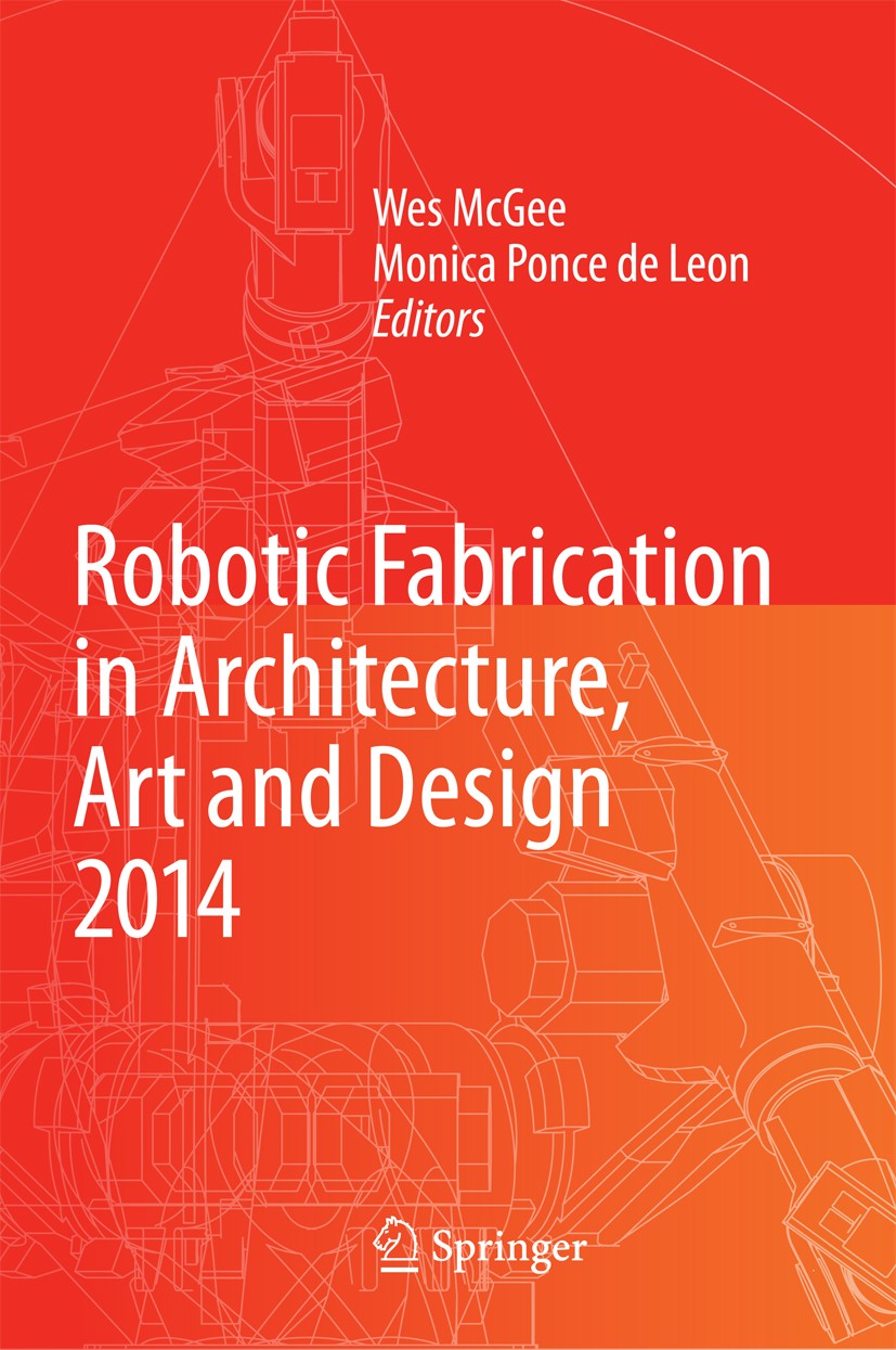 Titlebook: Robotic Fabrication in Architecture, Art and Design 2014; Wes McGee,Monica Ponce de Leon Book 2014 Springer International Publishing Switz Titlebook: Robotic Fabrication in Architecture, Art and Design 2014; Wes McGee,Monica Ponce de Leon Book 2014 Springer International Publishing Switz