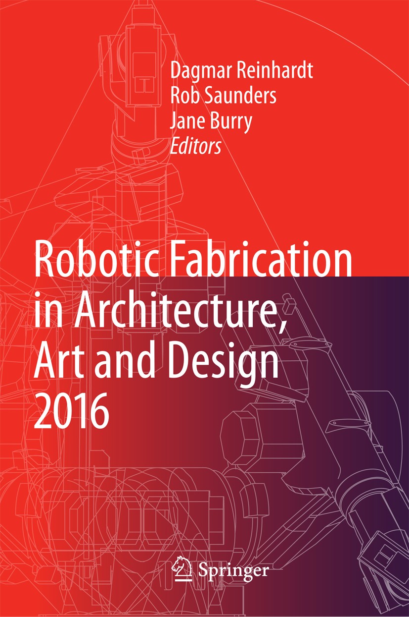 Titlebook: Robotic Fabrication in Architecture, Art and Design 2016; Dagmar Reinhardt,Rob Saunders,Jane Burry Book 2016 Springer International Publis Titlebook: Robotic Fabrication in Architecture, Art and Design 2016; Dagmar Reinhardt,Rob Saunders,Jane Burry Book 2016 Springer International Publis