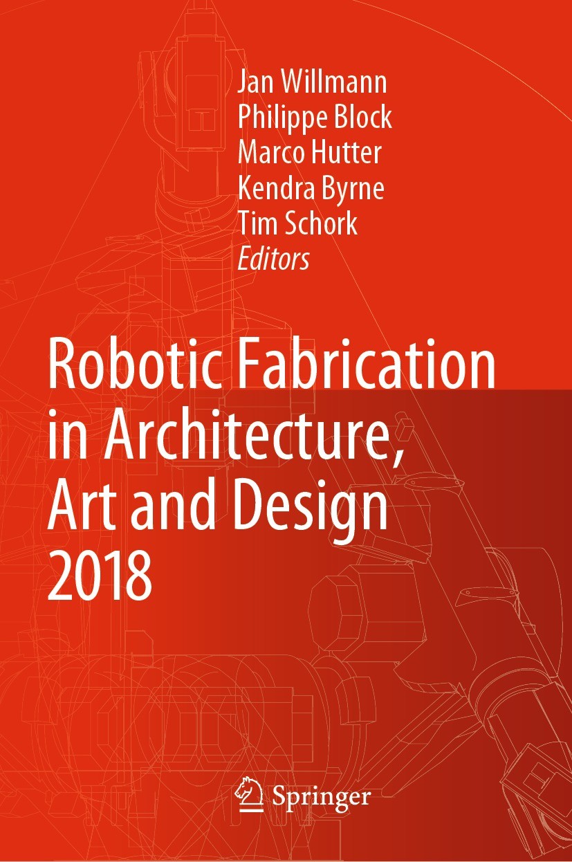 Titlebook: Robotic Fabrication in Architecture, Art and Design 2018; Foreword by Sigrid B Jan Willmann,Philippe Block,Tim Schork Conference proceeding Titlebook: Robotic Fabrication in Architecture, Art and Design 2018; Foreword by Sigrid B Jan Willmann,Philippe Block,Tim Schork Conference proceeding