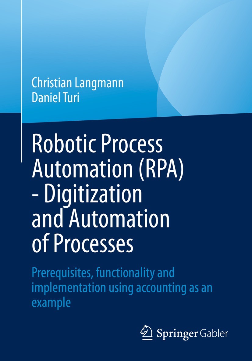 Titlebook: Robotic Process Automation (RPA) - Digitization and Automation of Processes; Prerequisites, funct Christian Langmann,Daniel Turi Book 20221 Titlebook: Robotic Process Automation (RPA) - Digitization and Automation of Processes; Prerequisites, funct Christian Langmann,Daniel Turi Book 20221