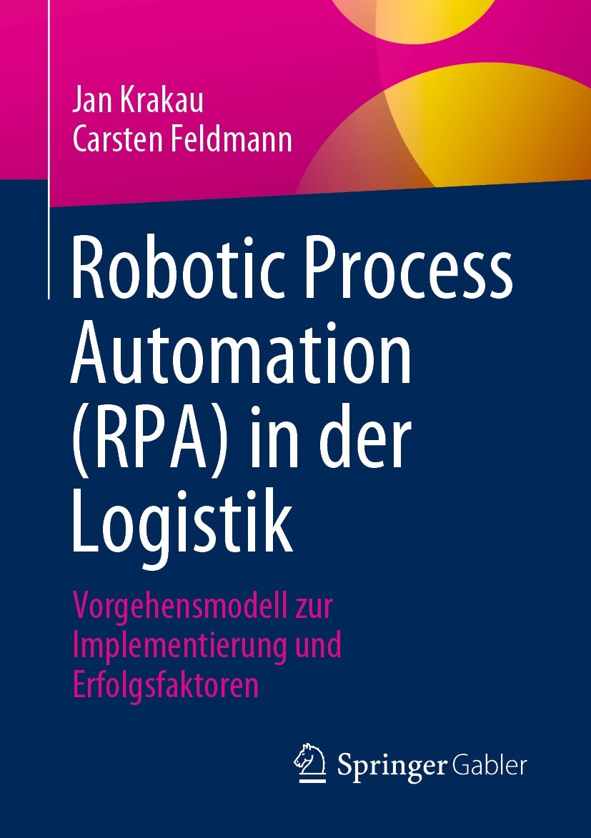 Titlebook: Robotic Process Automation (RPA) in der Logistik; Vorgehensmodell zur Jan Krakau,Carsten Feldmann Book 2023 Der/die Herausgeber bzw. der/d Titlebook: Robotic Process Automation (RPA) in der Logistik; Vorgehensmodell zur Jan Krakau,Carsten Feldmann Book 2023 Der/die Herausgeber bzw. der/d