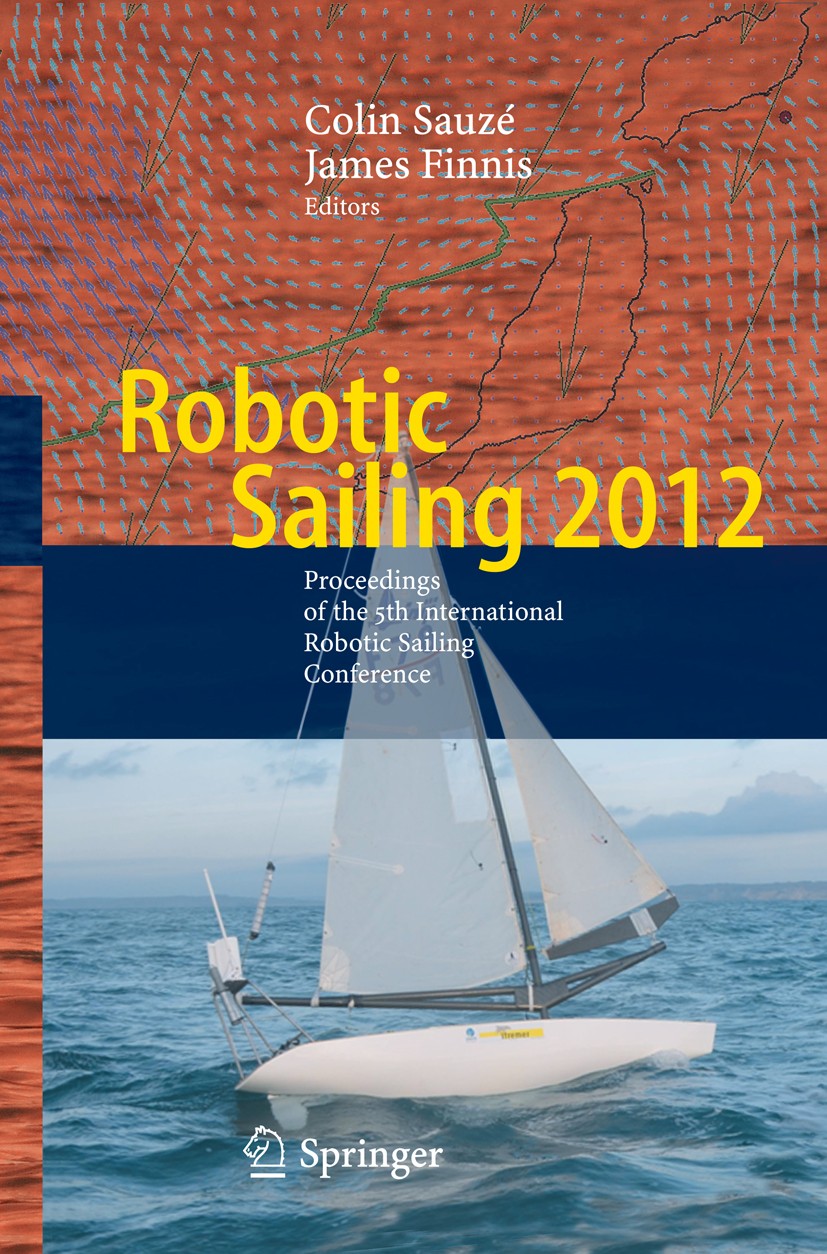 Titlebook: Robotic Sailing 2012; Proceedings of the 5 Colin Sauzé,James Finnis Conference proceedings 2013 Springer-Verlag Berlin Heidelberg 2013 Robo Titlebook: Robotic Sailing 2012; Proceedings of the 5 Colin Sauzé,James Finnis Conference proceedings 2013 Springer-Verlag Berlin Heidelberg 2013 Robo