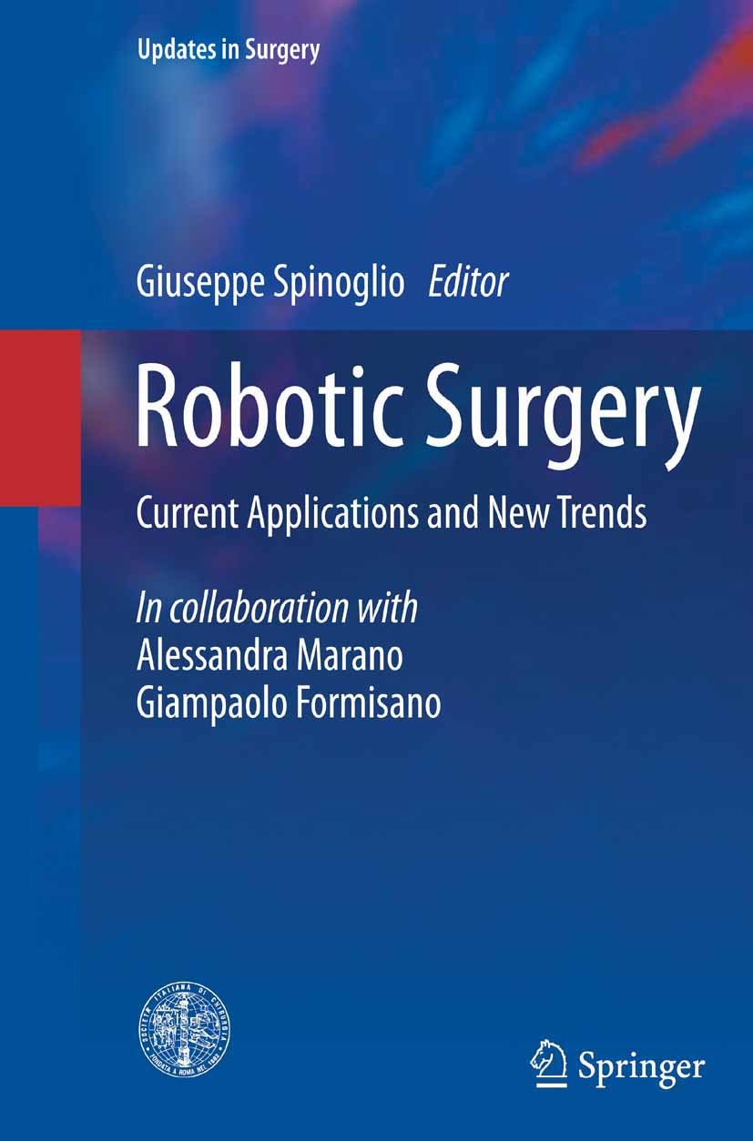 Titlebook: Robotic Surgery; Current Applications Giuseppe Spinoglio Book 2015 Springer-Verlag Italia 2015 Fluorescence Imaging.Robotic platform.Roboti Titlebook: Robotic Surgery; Current Applications Giuseppe Spinoglio Book 2015 Springer-Verlag Italia 2015 Fluorescence Imaging.Robotic platform.Roboti