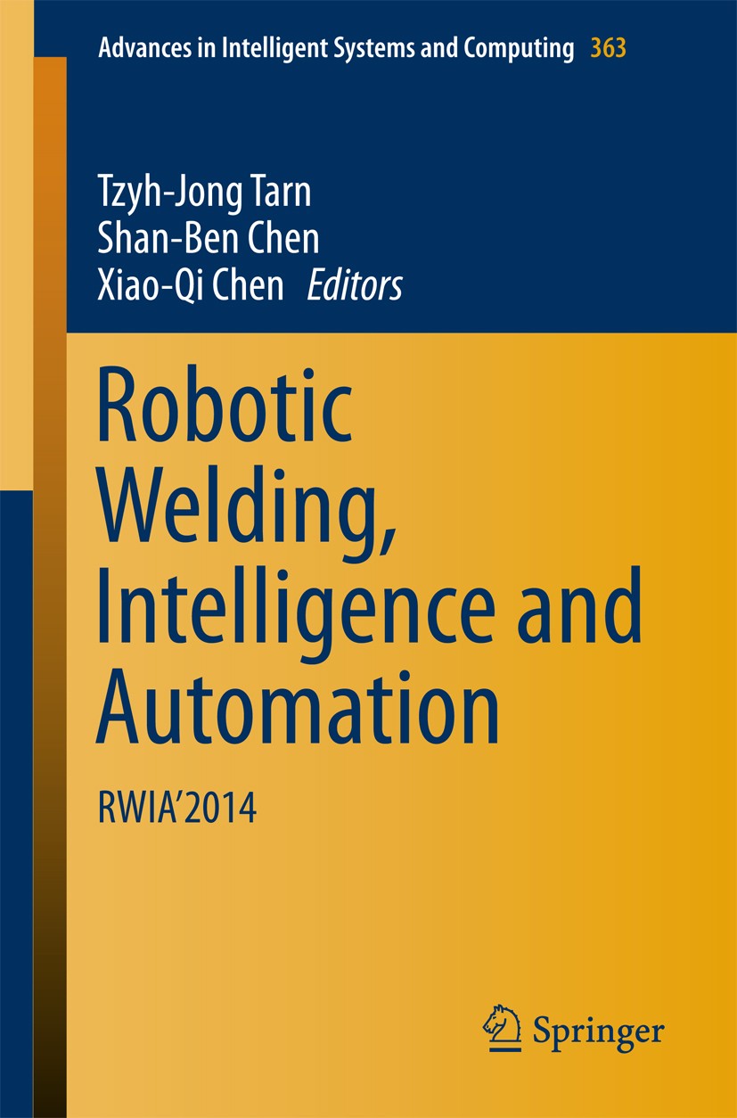Titlebook: Robotic Welding, Intelligence and Automation; RWIA’2014 Tzyh-Jong Tarn,Shan-Ben Chen,Xiao-Qi Chen Conference proceedings 2015 Springer Inte Titlebook: Robotic Welding, Intelligence and Automation; RWIA’2014 Tzyh-Jong Tarn,Shan-Ben Chen,Xiao-Qi Chen Conference proceedings 2015 Springer Inte