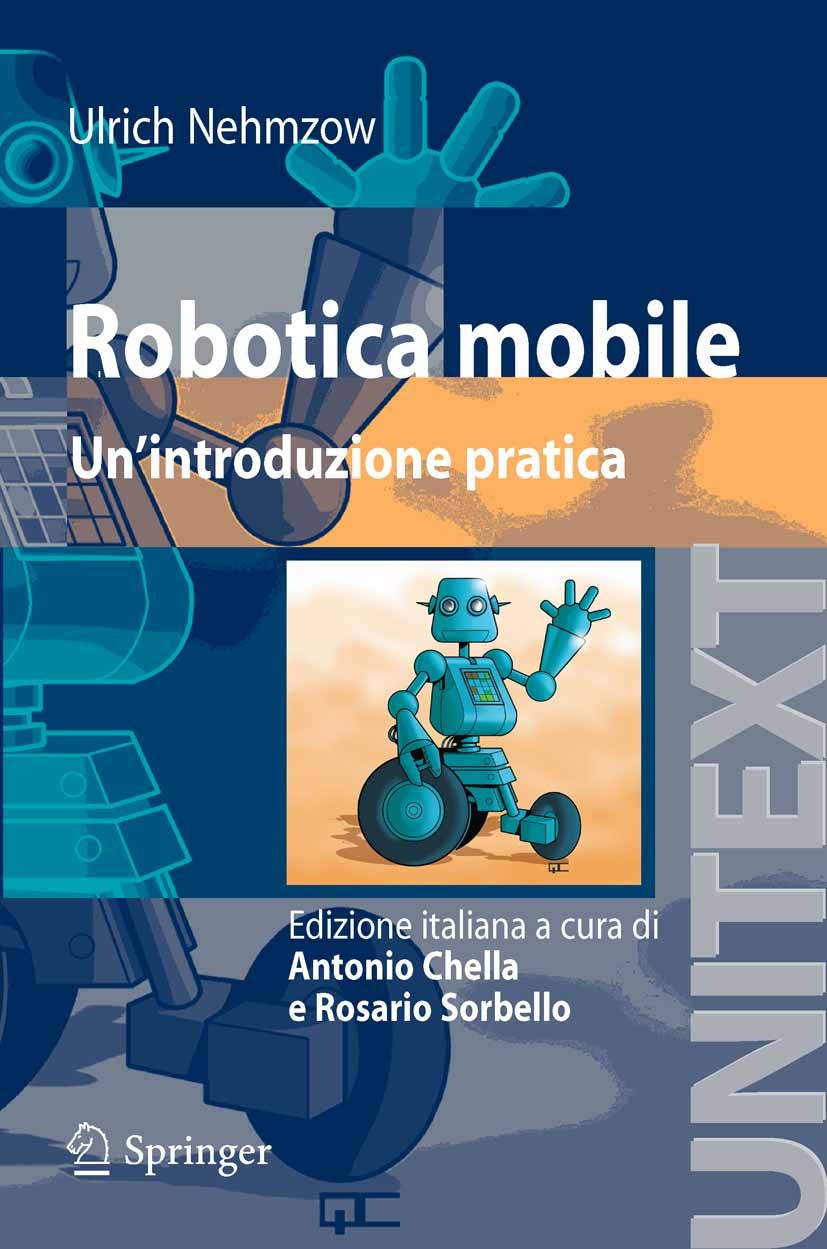 Titlebook: Robotica mobile; Un‘introduzione prat Ulrich Nehmzow Textbook 2008 Springer-Verlag Milan 2008 autonom.grammar.intelligence.robot.sensor Titlebook: Robotica mobile; Un‘introduzione prat Ulrich Nehmzow Textbook 2008 Springer-Verlag Milan 2008 autonom.grammar.intelligence.robot.sensor