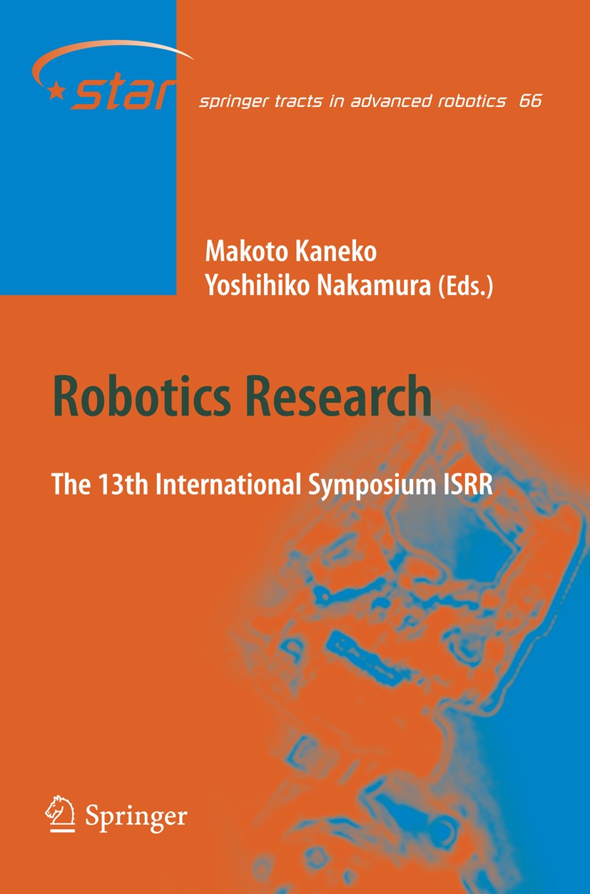 Titlebook: Robotics Research; The 13 International Makoto Kaneko,Yoshihiko Nakamura Conference proceedings 2011 Springer-Verlag Berlin Heidelberg 2011 Titlebook: Robotics Research; The 13 International Makoto Kaneko,Yoshihiko Nakamura Conference proceedings 2011 Springer-Verlag Berlin Heidelberg 2011