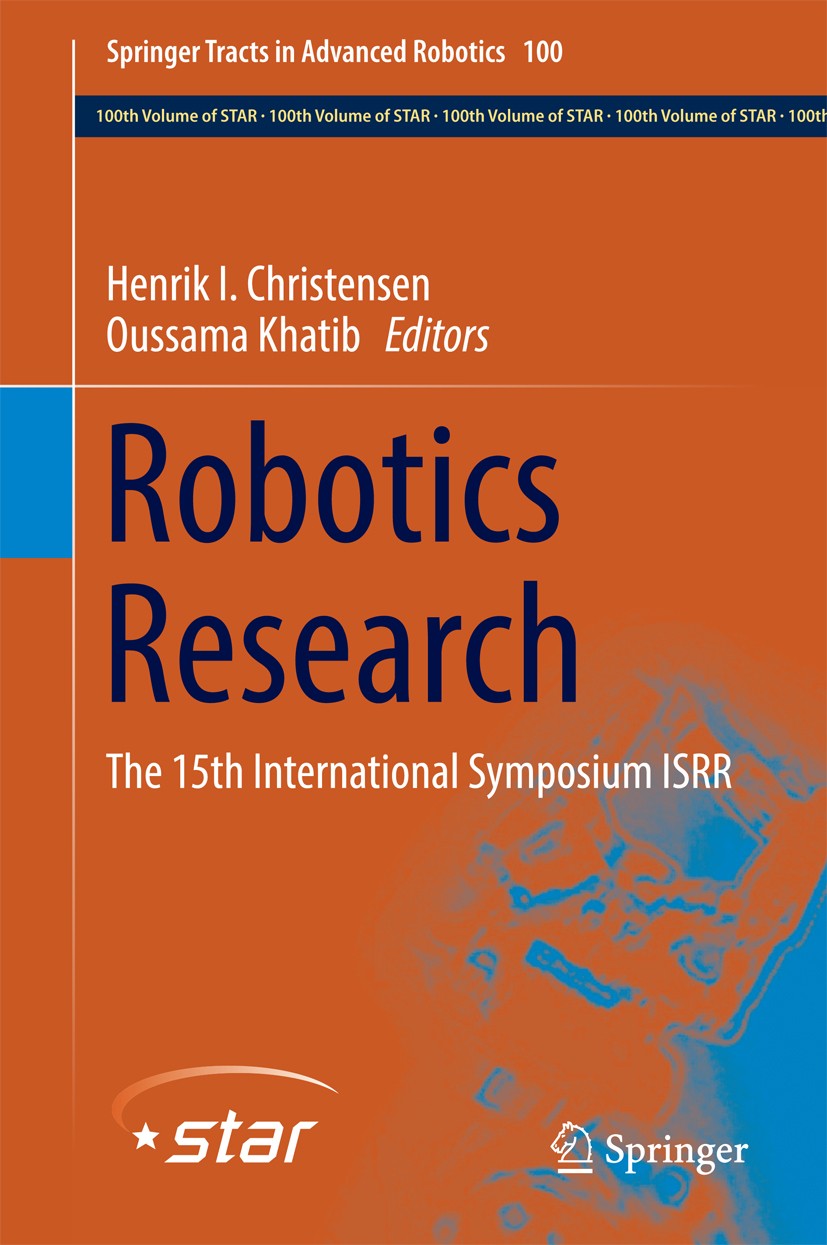 Titlebook: Robotics Research; The 15th Internation Henrik I. Christensen,Oussama Khatib Book 2017 Springer International Publishing Switzerland 2017 R Titlebook: Robotics Research; The 15th Internation Henrik I. Christensen,Oussama Khatib Book 2017 Springer International Publishing Switzerland 2017 R