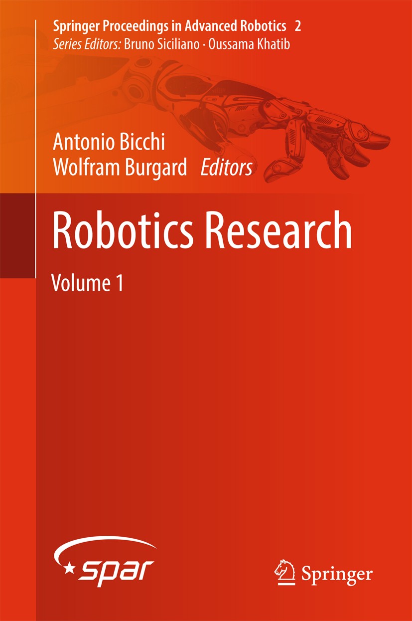Titlebook: Robotics Research; Volume 1 Antonio Bicchi,Wolfram Burgard Book 2018 Springer International Publishing AG 2018 Robotics future.Robotics Res Titlebook: Robotics Research; Volume 1 Antonio Bicchi,Wolfram Burgard Book 2018 Springer International Publishing AG 2018 Robotics future.Robotics Res