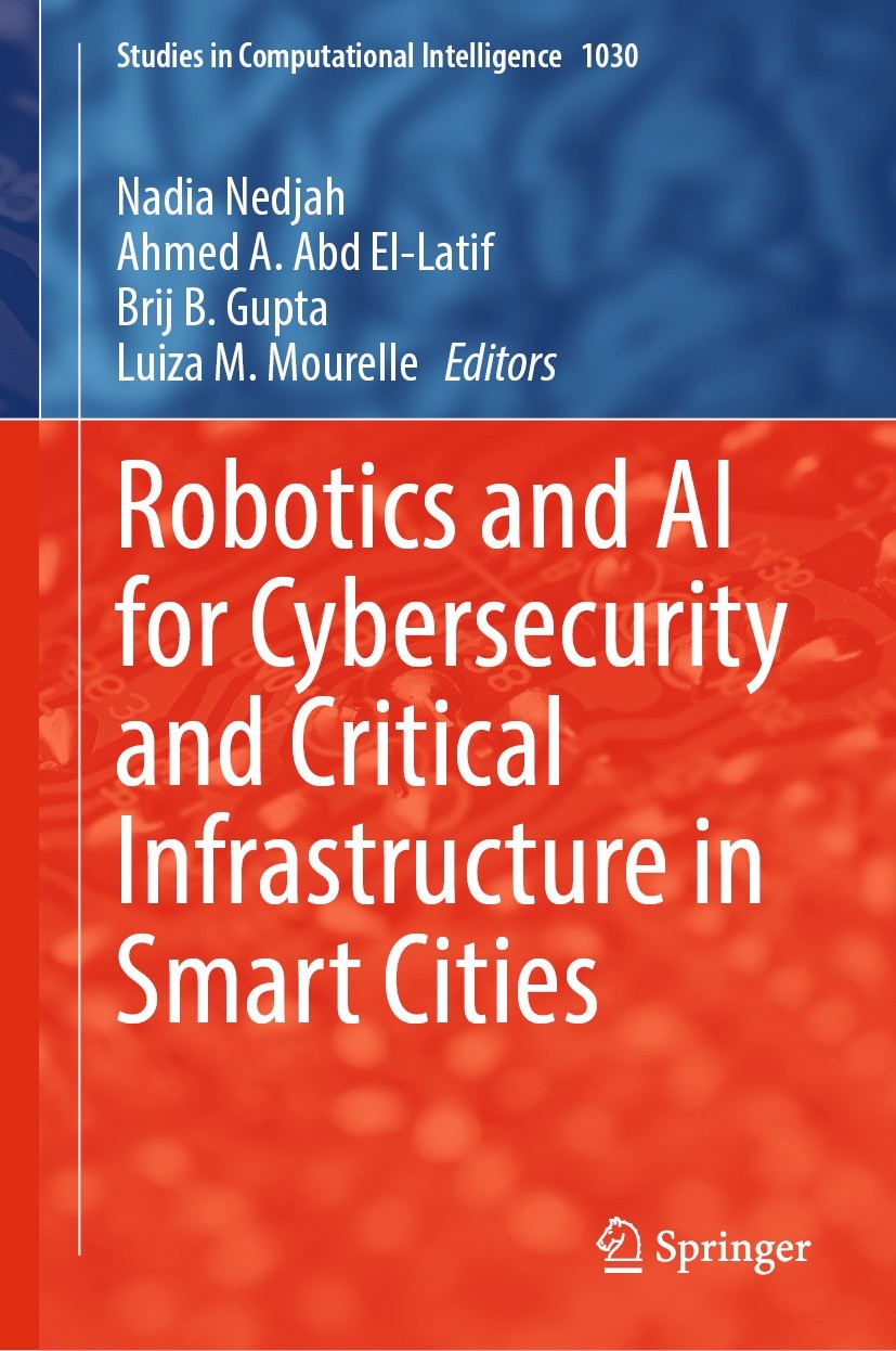 Titlebook: Robotics and AI for Cybersecurity and Critical Infrastructure in Smart Cities; Nadia Nedjah,Ahmed A. Abd El-Latif,Luiza M. Mourel Book 202 Titlebook: Robotics and AI for Cybersecurity and Critical Infrastructure in Smart Cities; Nadia Nedjah,Ahmed A. Abd El-Latif,Luiza M. Mourel Book 202