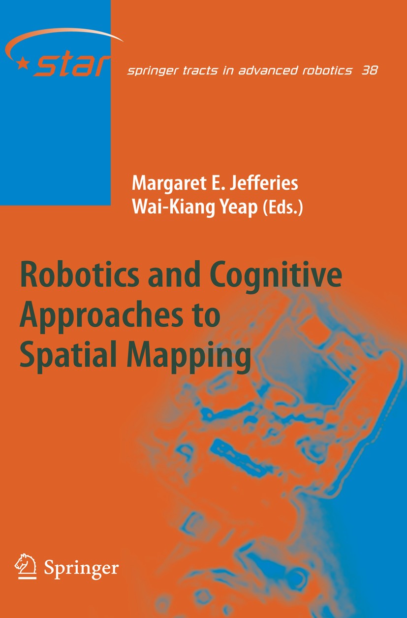 Titlebook: Robotics and Cognitive Approaches to Spatial Mapping; Margaret E. Jefferies,Wai-Kiang Yeap Book 2008 Springer-Verlag Berlin Heidelberg 200 Titlebook: Robotics and Cognitive Approaches to Spatial Mapping; Margaret E. Jefferies,Wai-Kiang Yeap Book 2008 Springer-Verlag Berlin Heidelberg 200