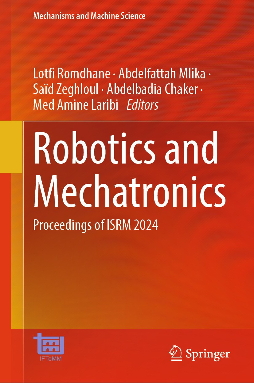 Titlebook: Robotics and Mechatronics; Proceedings of ISRM Lotfi Romdhane,Abdelfattah Mlika,Med Amine Laribi Conference proceedings 2024 The Editor(s) Titlebook: Robotics and Mechatronics; Proceedings of ISRM Lotfi Romdhane,Abdelfattah Mlika,Med Amine Laribi Conference proceedings 2024 The Editor(s)
