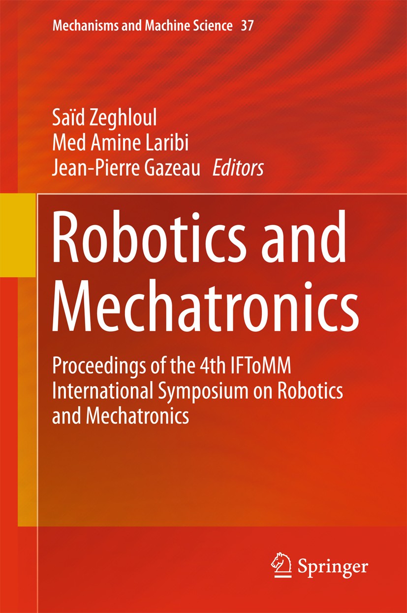 Titlebook: Robotics and Mechatronics; Proceedings of the 4 Saïd Zeghloul,Med Amine Laribi,Jean-Pierre Gazeau Conference proceedings 2016 Springer Inte Titlebook: Robotics and Mechatronics; Proceedings of the 4 Saïd Zeghloul,Med Amine Laribi,Jean-Pierre Gazeau Conference proceedings 2016 Springer Inte