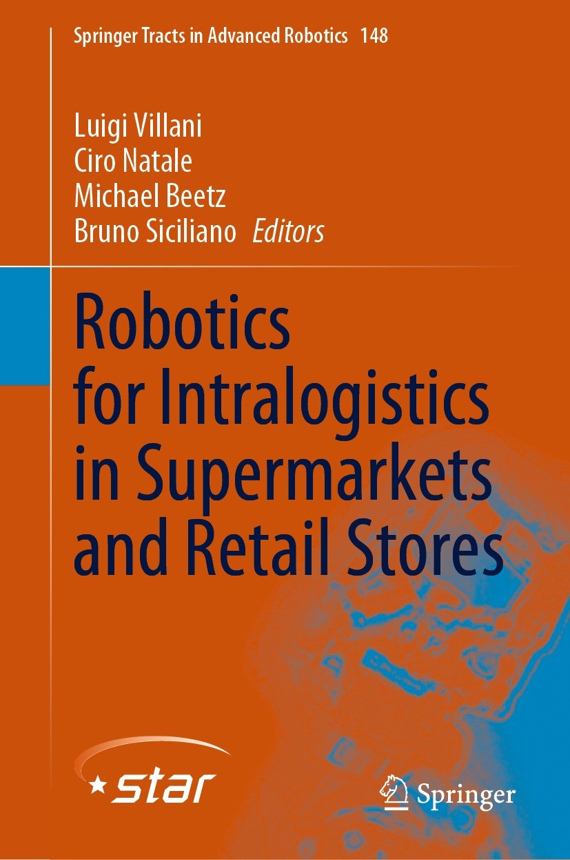 Titlebook: Robotics for Intralogistics in Supermarkets and Retail Stores; Luigi Villani,Ciro Natale,Bruno Siciliano Book 2022 The Editor(s) (if appli Titlebook: Robotics for Intralogistics in Supermarkets and Retail Stores; Luigi Villani,Ciro Natale,Bruno Siciliano Book 2022 The Editor(s) (if appli