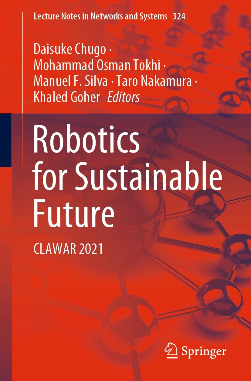 Titlebook: Robotics for Sustainable Future; CLAWAR 2021 Daisuke Chugo,Mohammad Osman Tokhi,Khaled Goher Conference proceedings 2022 The Editor(s) (if Titlebook: Robotics for Sustainable Future; CLAWAR 2021 Daisuke Chugo,Mohammad Osman Tokhi,Khaled Goher Conference proceedings 2022 The Editor(s) (if