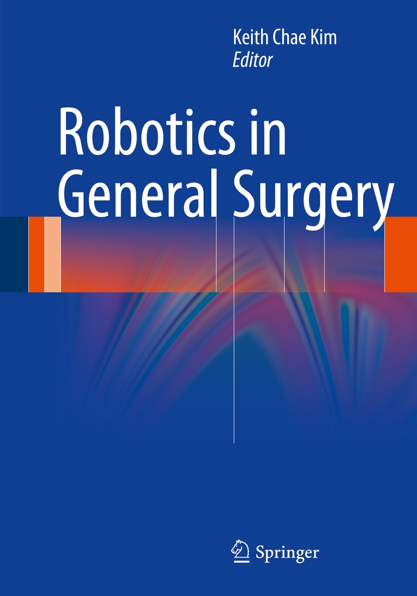 Titlebook: Robotics in General Surgery; Keith Chae Kim Book 2014 Springer Science+Business Media New York 2014 Titlebook: Robotics in General Surgery; Keith Chae Kim Book 2014 Springer Science+Business Media New York 2014