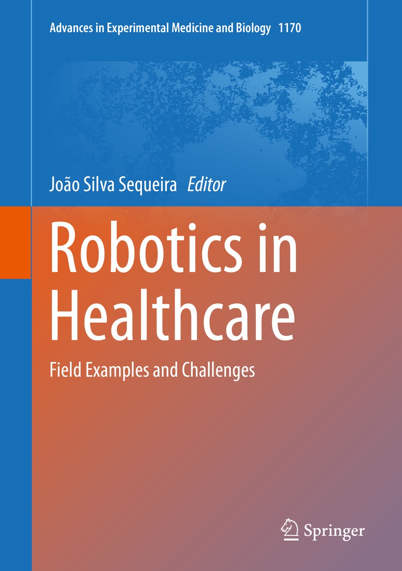 Titlebook: Robotics in Healthcare; Field Examples and C João Silva Sequeira Book 2019 Springer Nature Switzerland AG 2019 healthcare robotics.human-ro Titlebook: Robotics in Healthcare; Field Examples and C João Silva Sequeira Book 2019 Springer Nature Switzerland AG 2019 healthcare robotics.human-ro