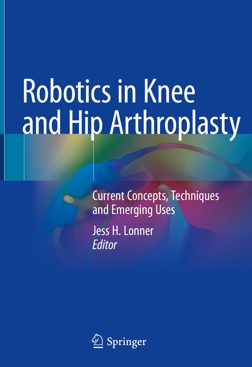 Titlebook: Robotics in Knee and Hip Arthroplasty; Current Concepts, Te Jess H. Lonner Book 2019 Springer Nature Switzerland AG 2019 Bicompartmental kn Titlebook: Robotics in Knee and Hip Arthroplasty; Current Concepts, Te Jess H. Lonner Book 2019 Springer Nature Switzerland AG 2019 Bicompartmental kn