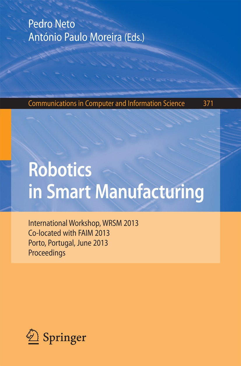 Titlebook: Robotics in Smart Manufacturing; International Worksh Pedro Neto,António Paulo Moreira Conference proceedings 2013 Springer-Verlag Berlin H Titlebook: Robotics in Smart Manufacturing; International Worksh Pedro Neto,António Paulo Moreira Conference proceedings 2013 Springer-Verlag Berlin H