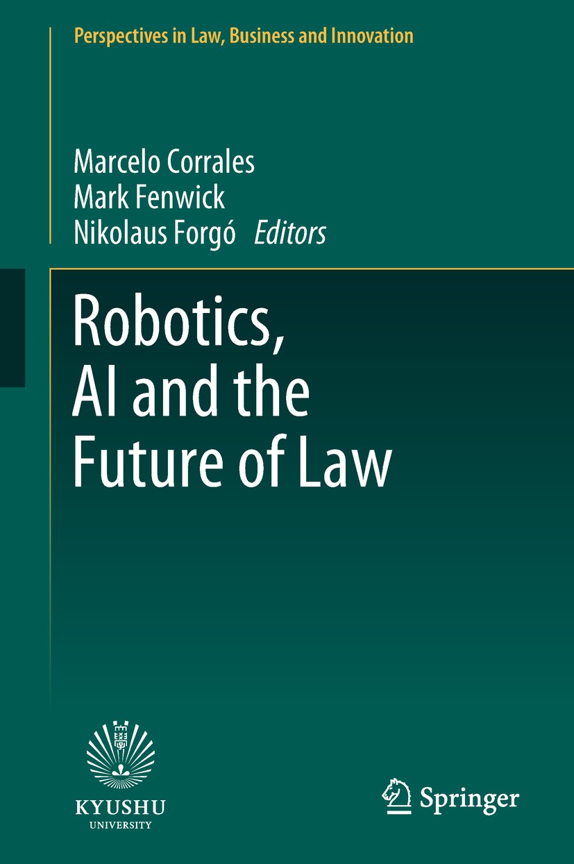 Titlebook: Robotics, AI and the Future of Law; Marcelo Corrales,Mark Fenwick,Nikolaus Forgó Book 2018 Springer Nature Singapore Pte Ltd. 2018 Artific Titlebook: Robotics, AI and the Future of Law; Marcelo Corrales,Mark Fenwick,Nikolaus Forgó Book 2018 Springer Nature Singapore Pte Ltd. 2018 Artific
