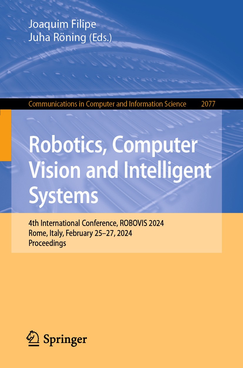 Titlebook: Robotics, Computer Vision and Intelligent Systems; 4th International Co Joaquim Filipe,Juha Röning Conference proceedings 2024 The Editor(s Titlebook: Robotics, Computer Vision and Intelligent Systems; 4th International Co Joaquim Filipe,Juha Röning Conference proceedings 2024 The Editor(s