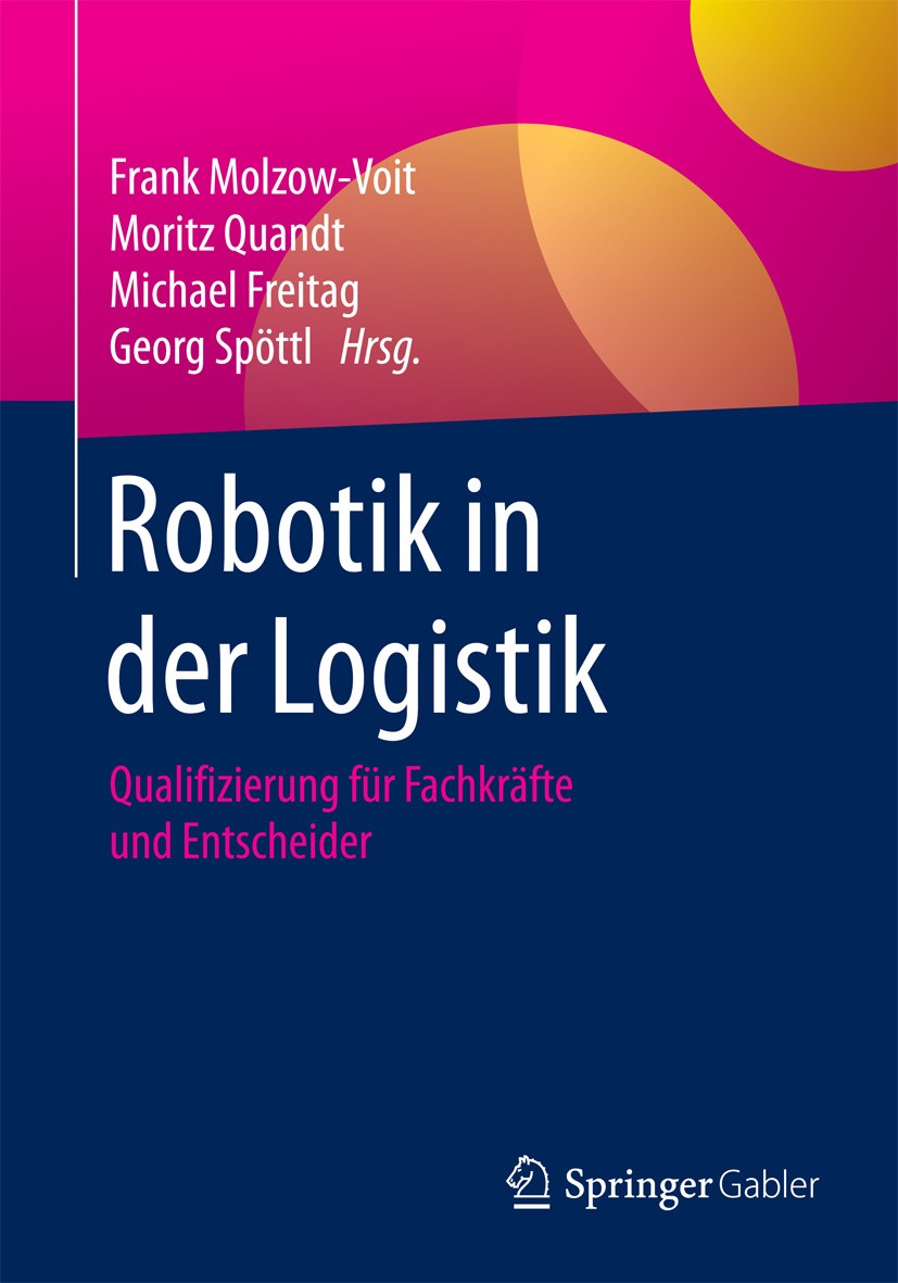 Titlebook: Robotik in der Logistik; Qualifizierung für F Frank Molzow-Voit,Moritz Quandt,Georg Spöttl Book 2016 Springer Fachmedien Wiesbaden 2016 Arb Titlebook: Robotik in der Logistik; Qualifizierung für F Frank Molzow-Voit,Moritz Quandt,Georg Spöttl Book 2016 Springer Fachmedien Wiesbaden 2016 Arb