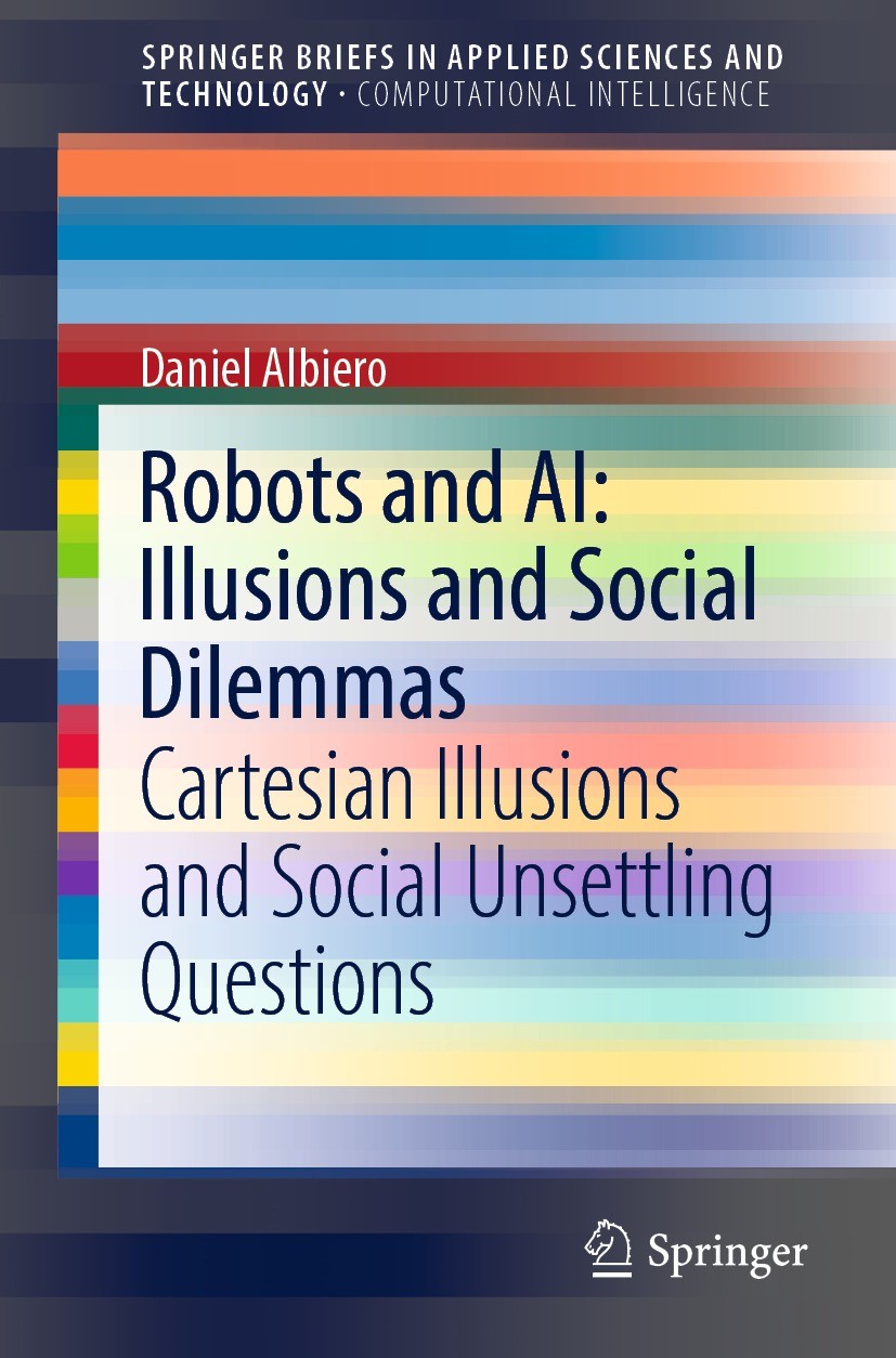 Titlebook: Robots and AI: Illusions and Social Dilemmas; Cartesian Illusions Daniel Albiero Book 2022 The Author(s), under exclusive license to Sprin Titlebook: Robots and AI: Illusions and Social Dilemmas; Cartesian Illusions Daniel Albiero Book 2022 The Author(s), under exclusive license to Sprin