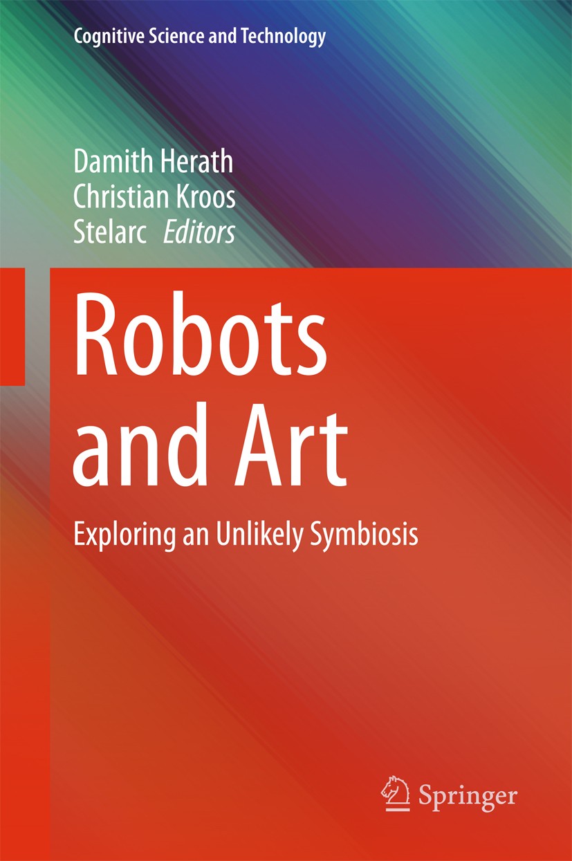 Titlebook: Robots and Art; Exploring an Unlikel Damith Herath,Christian Kroos,Stelarc Book 2016 Springer Science+Business Media Singapore 2016 Robotic Titlebook: Robots and Art; Exploring an Unlikel Damith Herath,Christian Kroos,Stelarc Book 2016 Springer Science+Business Media Singapore 2016 Robotic