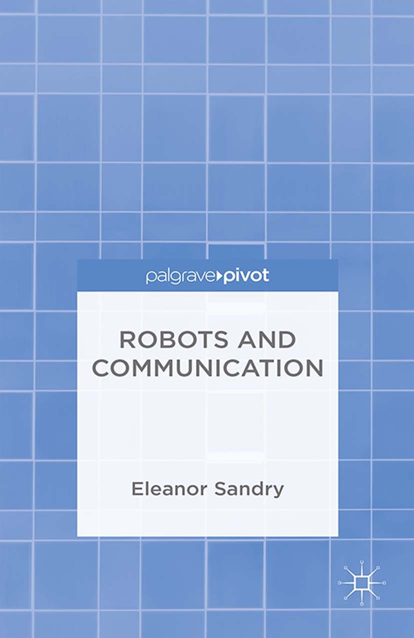 Titlebook: Robots and Communication; Eleanor Sandry Book 2015 Palgrave Macmillan, a division of Macmillan Publishers Limited 2015 Communication.Human Titlebook: Robots and Communication; Eleanor Sandry Book 2015 Palgrave Macmillan, a division of Macmillan Publishers Limited 2015 Communication.Human