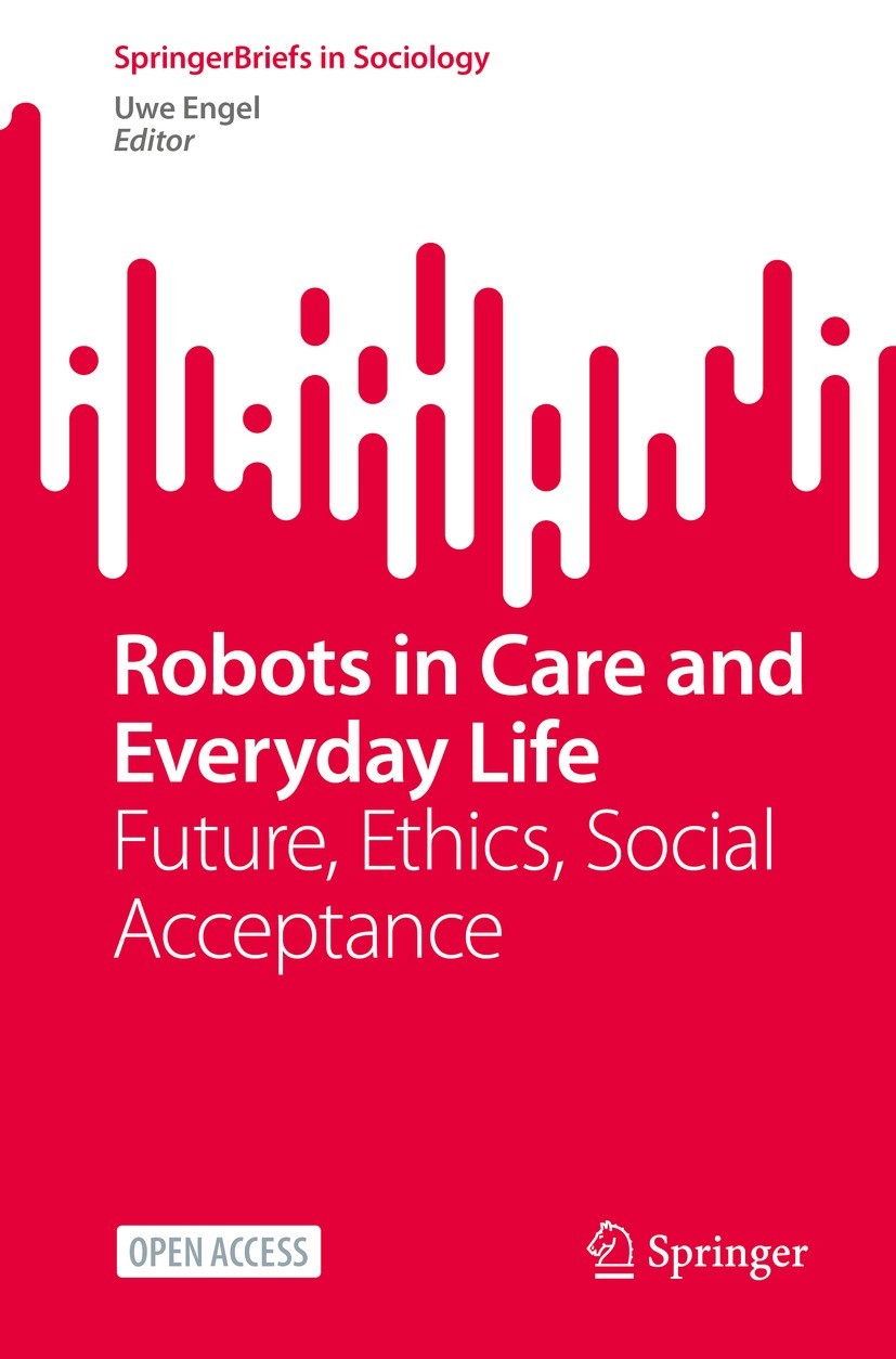 Titlebook: Robots in Care and Everyday Life; Future, Ethics, Soci Uwe Engel Book‘‘‘‘‘‘‘‘ 2023 The Author(s) 2023 Assistant robots.Elderly care.Computa Titlebook: Robots in Care and Everyday Life; Future, Ethics, Soci Uwe Engel Book‘‘‘‘‘‘‘‘ 2023 The Author(s) 2023 Assistant robots.Elderly care.Computa