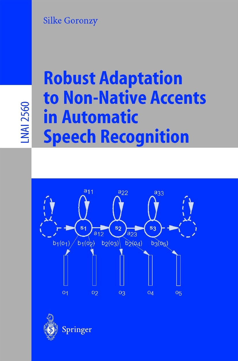 Titlebook: Robust Adaptation to Non-Native Accents in Automatic Speech Recognition; Silke Goronzy Book 2002 Springer-Verlag Berlin Heidelberg 2002 Au Titlebook: Robust Adaptation to Non-Native Accents in Automatic Speech Recognition; Silke Goronzy Book 2002 Springer-Verlag Berlin Heidelberg 2002 Au