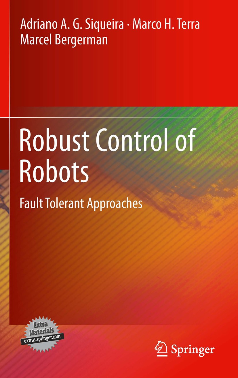 Titlebook: Robust Control of Robots; Fault Tolerant Appro Adriano A. G. Siqueira,Marco H. Terra,Marcel Berge Book 2011 Springer-Verlag London Limited Titlebook: Robust Control of Robots; Fault Tolerant Appro Adriano A. G. Siqueira,Marco H. Terra,Marcel Berge Book 2011 Springer-Verlag London Limited