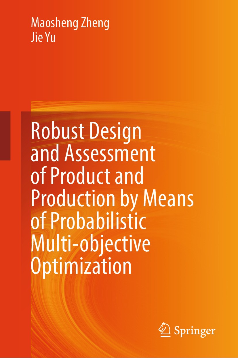 Titlebook: Robust Design and Assessment of Product and Production by Means of Probabilistic Multi-objective Opt; Maosheng Zheng,Jie Yu Book 2024 The Titlebook: Robust Design and Assessment of Product and Production by Means of Probabilistic Multi-objective Opt; Maosheng Zheng,Jie Yu Book 2024 The