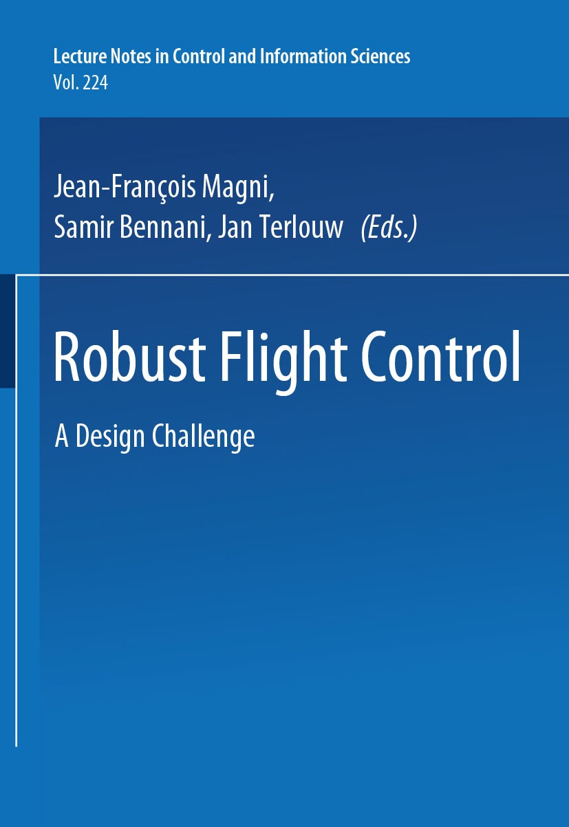 Titlebook: Robust Flight Control; A Design Challenge Jean-François Magni (Docteur ès Sciences),Samir Be Conference proceedings 1997 Springer-Verlag Be Titlebook: Robust Flight Control; A Design Challenge Jean-François Magni (Docteur ès Sciences),Samir Be Conference proceedings 1997 Springer-Verlag Be