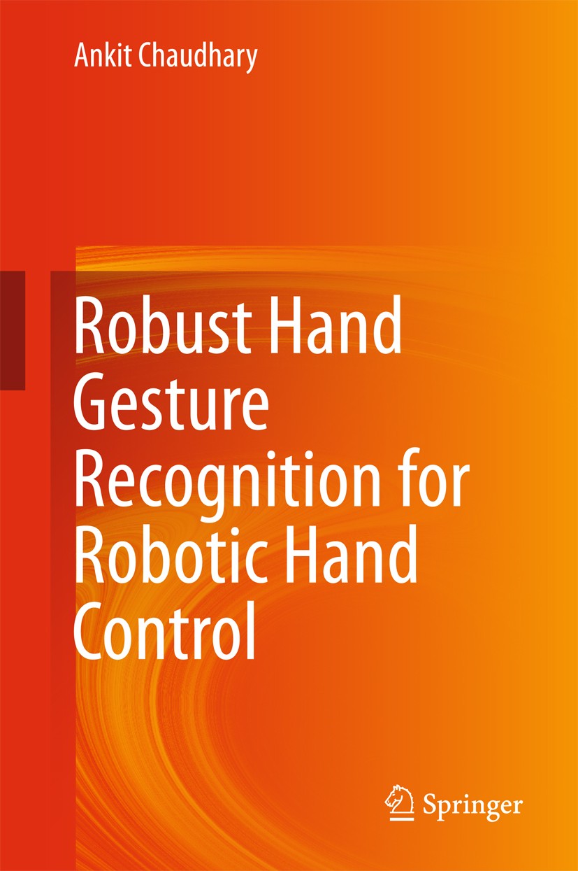 Titlebook: Robust Hand Gesture Recognition for Robotic Hand Control; Ankit Chaudhary Book 2018 Springer Nature Singapore Pte Ltd. 2018 Image-based Ha Titlebook: Robust Hand Gesture Recognition for Robotic Hand Control; Ankit Chaudhary Book 2018 Springer Nature Singapore Pte Ltd. 2018 Image-based Ha